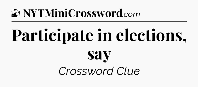 Participate in elections, say - Daily Themed Classic Crossword