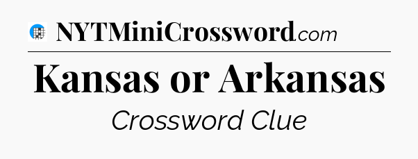 Kansas or Arkansas Crossword Clue