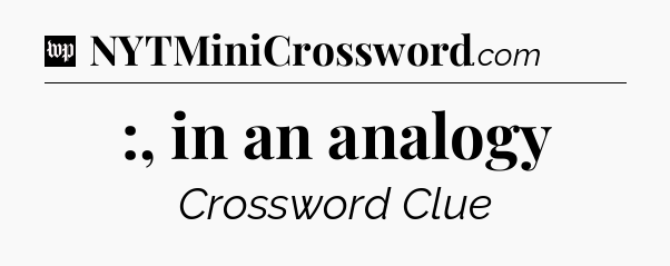 :, in an analogy Crossword Clue