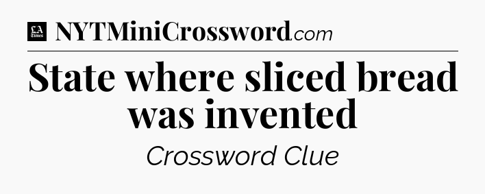 State where sliced bread was invented - LA Times Crossword