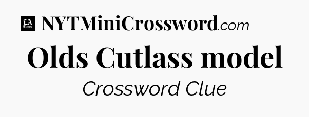 Olds Cutlass model - LA Times Crossword