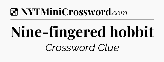 Solution: Nine-fingered hobbit - NYT Crossword