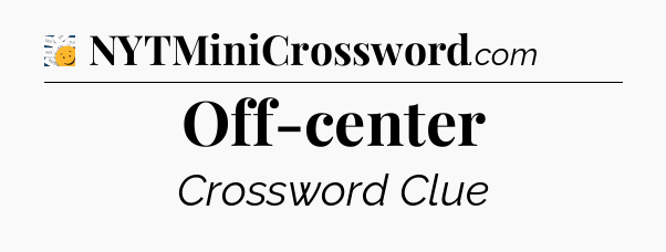 Off-center - 7 Little Words