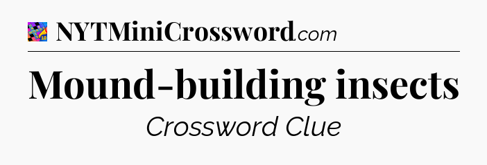 Mound-building insects Crossword Clue