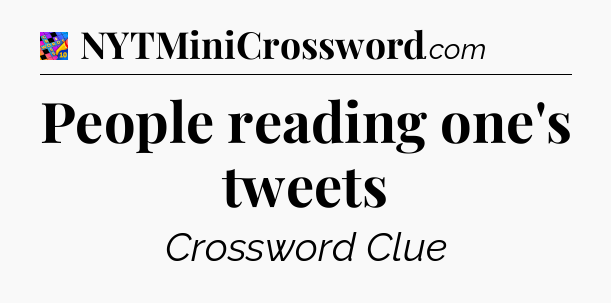 People reading one's tweets Crossword Clue