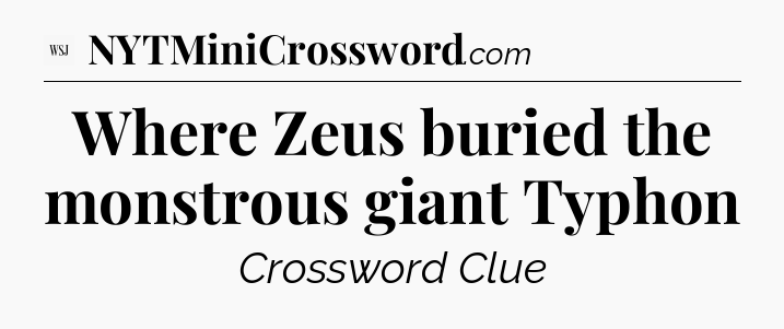 Where Zeus buried the monstrous giant Typhon - WSJ Crossword