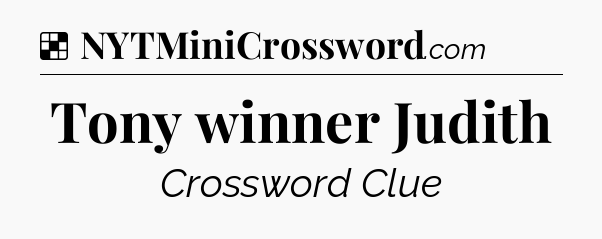 Solution: Tony winner Judith - NYT Crossword