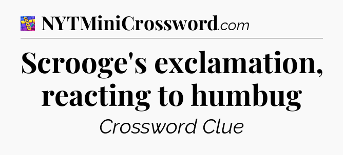 Scrooge's exclamation, reacting to humbug Codycross