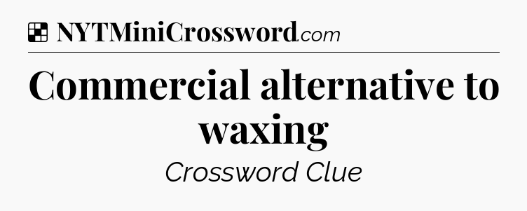 Solution: Commercial alternative to waxing - NYT Crossword