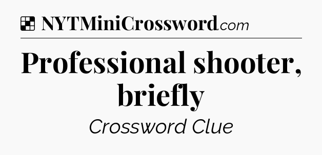 Solution: Professional shooter, briefly - NYT Crossword