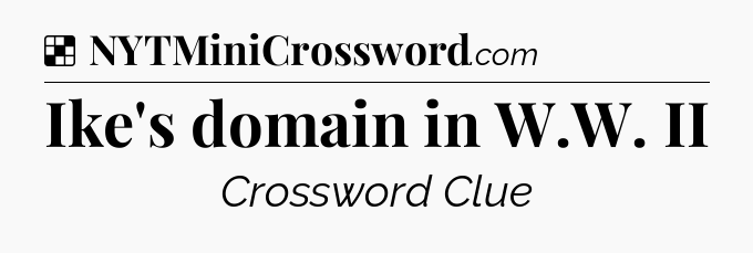 Solution: Ike's domain in W.W. II - NYT Crossword