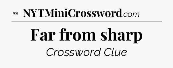 Far from sharp - WSJ Crossword