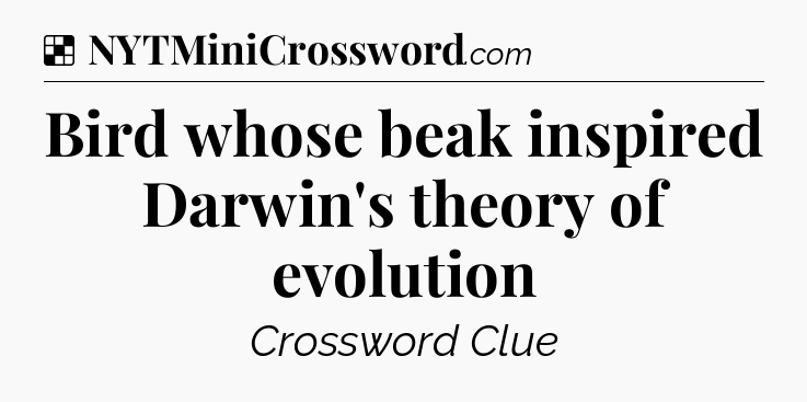 Solution: Bird whose beak inspired Darwin's theory of evolution - NYT Crossword