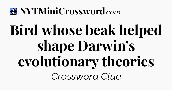 Solution: Bird whose beak helped shape Darwin's evolutionary theories - NYT Mini Crossword