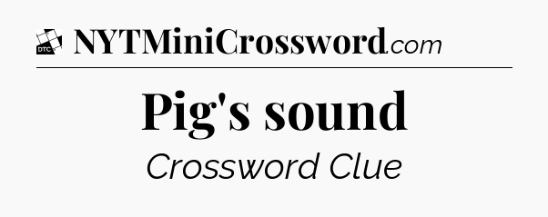 Pig's sound - Daily Themed Classic Crossword