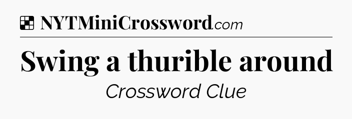 Solution: Swing a thurible around - NYT Crossword