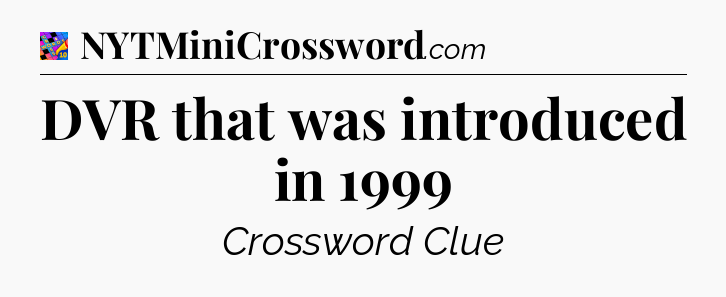 DVR that was introduced in 1999 Crossword Clue