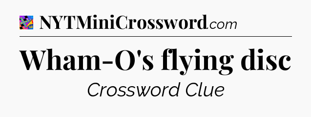 Wham-O's flying disc Crossword Clue