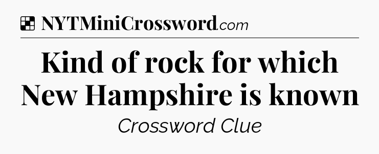 Solution: Kind of rock for which New Hampshire is known - NYT Crossword