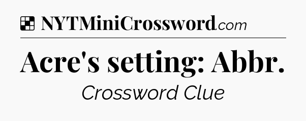 Solution: Acre's setting: Abbr - NYT Crossword