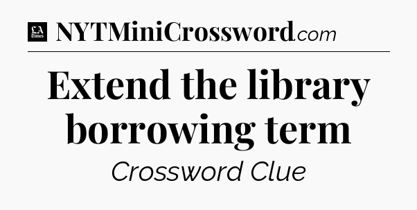 Extend the library borrowing term - LA Times Crossword