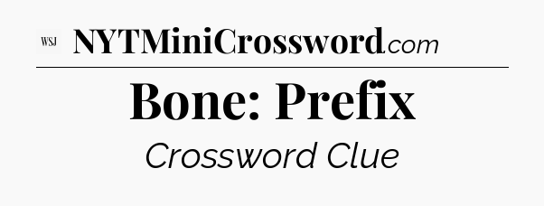 Bone: Prefix - WSJ Crossword