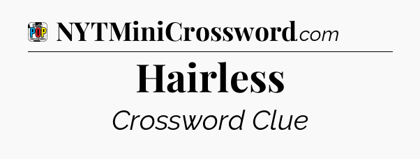 Hairless Crossword Clue