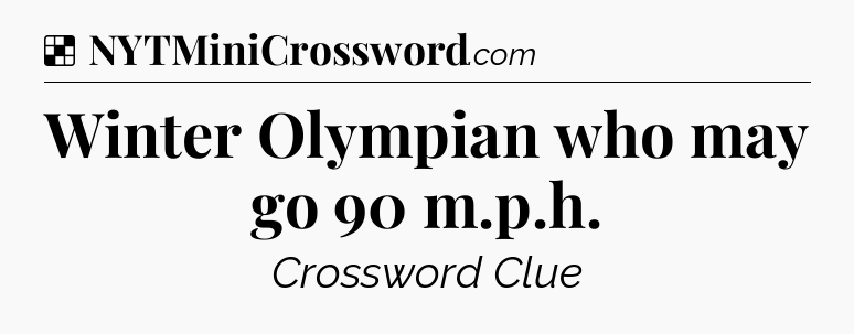 Solution: Winter Olympian who may go 90 m.p.h - NYT Crossword