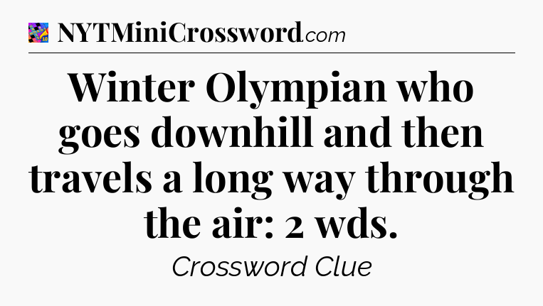 Winter Olympian who goes downhill and then travels a long way through the air: 2 wds Crossword Clue