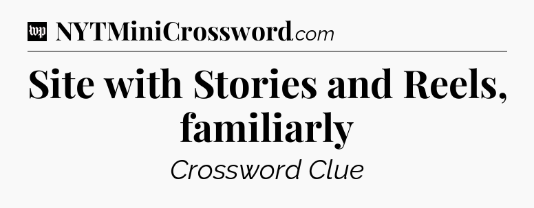 Site with Stories and Reels, familiarly Crossword Clue