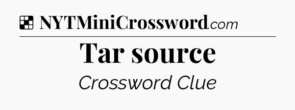 Solution: Tar source - NYT Crossword