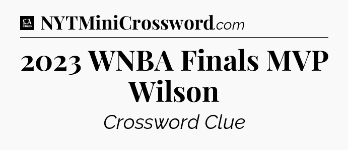 2023 WNBA Finals MVP Wilson - LA Times Crossword