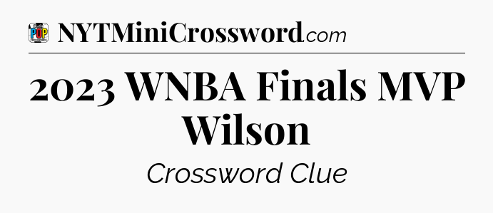 2023 WNBA Finals MVP Wilson Crossword Clue