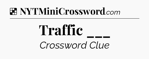 Solution: Traffic ___ - NYT Crossword