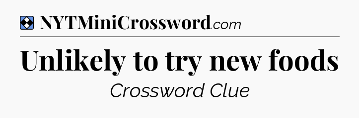 Solution: Unlikely to try new foods - NYT Mini Crossword