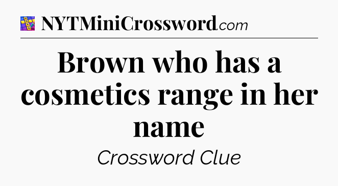 Brown who has a cosmetics range in her name Codycross