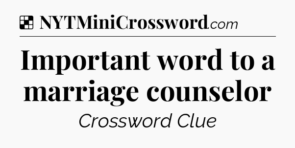 Solution: Important word to a marriage counselor - NYT Crossword