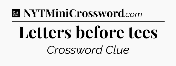 Letters before tees - LA Times Crossword