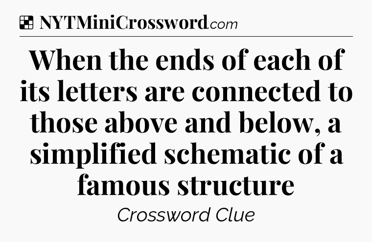 Solution: When the ends of each of its letters are connected to those above and below, a simplified schematic of a famous structure - NYT Crossword