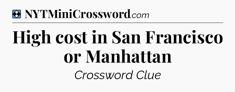 Solution: High cost in San Francisco or Manhattan - NYT Mini Crossword