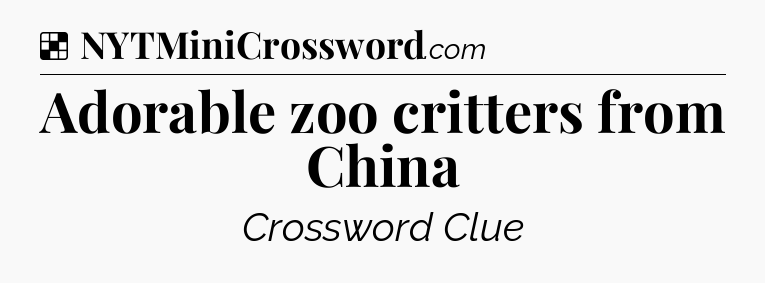 Solution: Adorable zoo critters from China - NYT Crossword