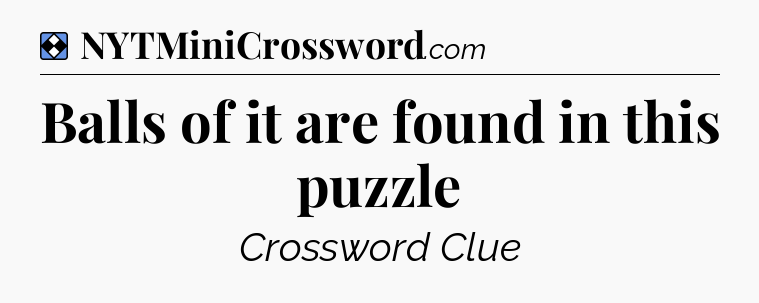 Solution: Balls of it are found in this puzzle - NYT Mini Crossword