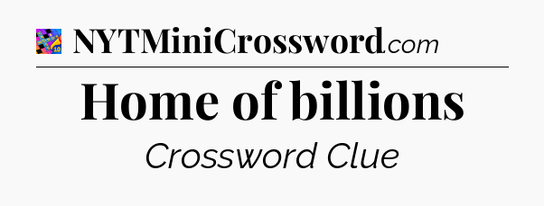Home of billions Crossword Clue