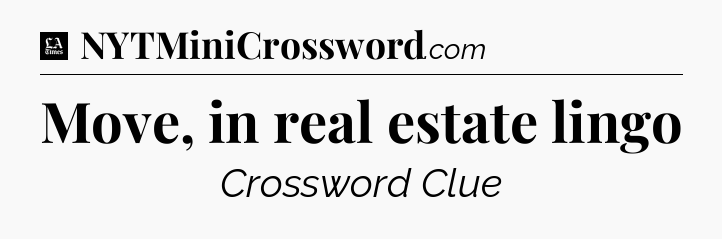 Move, in real estate lingo - LA Times Crossword