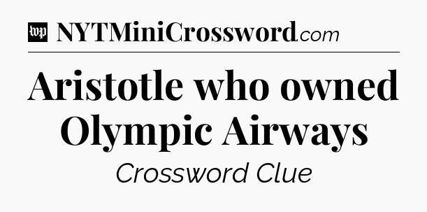 Aristotle who owned Olympic Airways Crossword Clue
