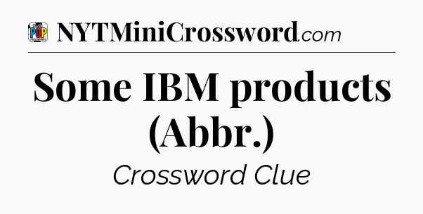 Some IBM products (Abbr.) Crossword Clue