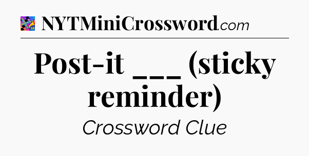 Post-it ___ (sticky reminder) Crossword Clue