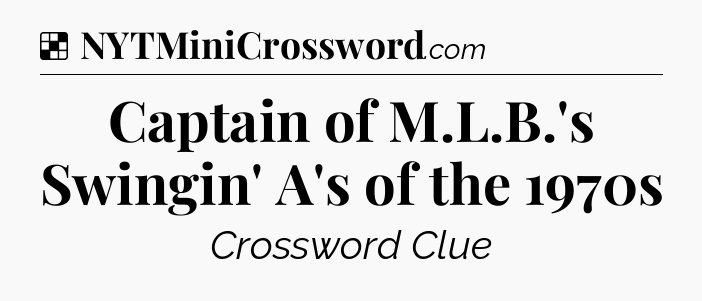 Solution: Captain of M.L.B.'s Swingin' A's of the 1970s - NYT Crossword