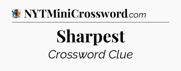 Sharpest Crossword Clue