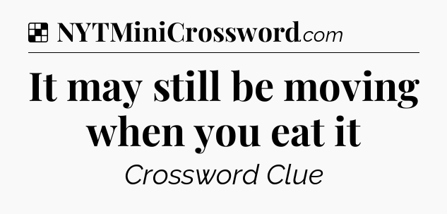 Solution: It may still be moving when you eat it - NYT Crossword